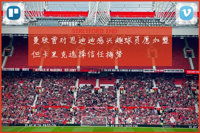 曼联曾对恩迪迪感兴趣球员愿加盟但卡里克选择信任梅努